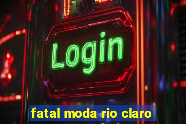 fatal moda rio claro